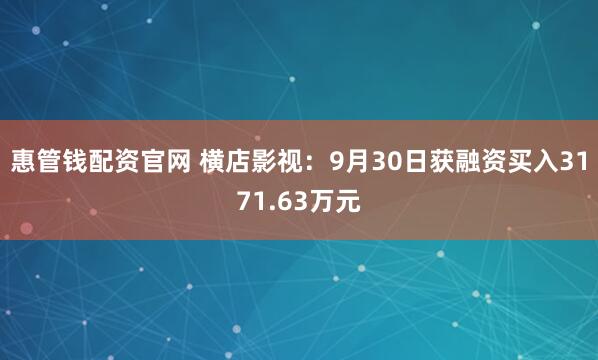 惠管钱配资官网 横店影视：9月30日获融资买入3171.63万元