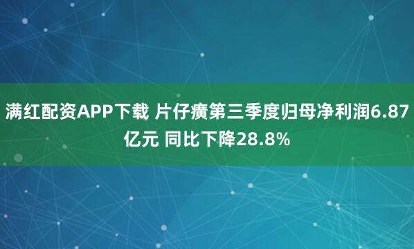 满红配资APP下载 片仔癀第三季度归母净利润6.87亿元 同比下降28.8%