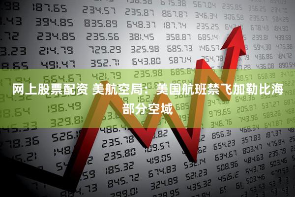 网上股票配资 美航空局：美国航班禁飞加勒比海部分空域